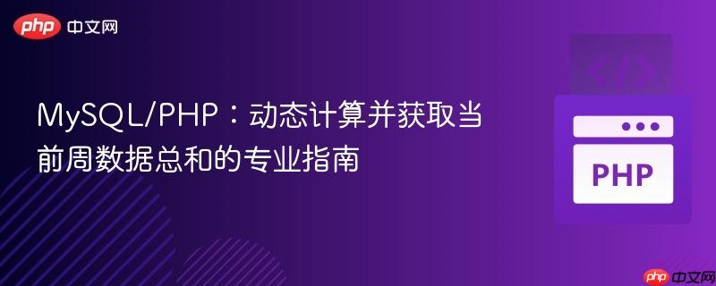MySQL/PHP:动态计算并获取当前周数据总和的专业指南