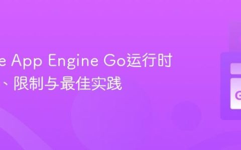 Google App Engine Go运行时：特性、限制与最佳实践