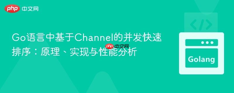 Go语言中基于Channel的并发快速排序:原理、实现与性能分析