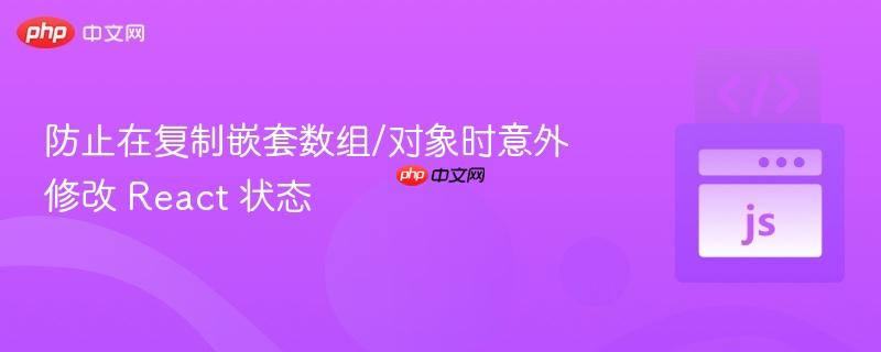防止在复制嵌套数组/对象时意外修改 React 状态