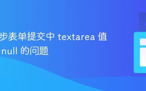 解决异步表单提交中 textarea 值获取为 null 的问题