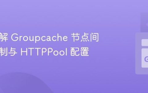 深入理解 Groupcache 节点间通信机制与 HTTPPool 配置