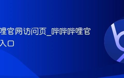 哔哔哔哩官网访问页_哔哔哔哩官网平台入口
