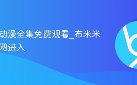 布米米动漫全集免费观看_布米米正版官网进入