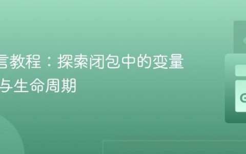 Go 语言教程：探索闭包中的变量作用域与生命周期