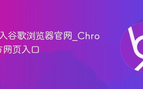 在线进入谷歌浏览器官网_Chrome官方网页入口