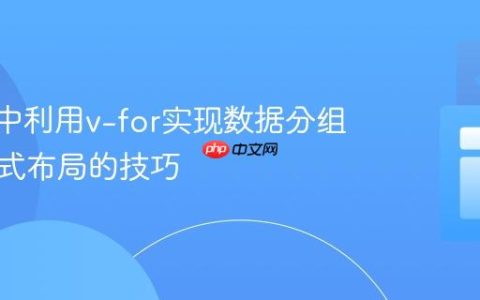 Vue.js中利用v-for实现数据分组与卡片式布局的技巧