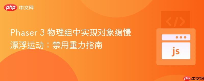 Phaser 3 物理组中实现对象缓慢漂浮运动:禁用重力指南