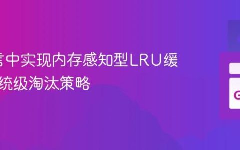 Go语言中实现内存感知型LRU缓存的系统级淘汰策略