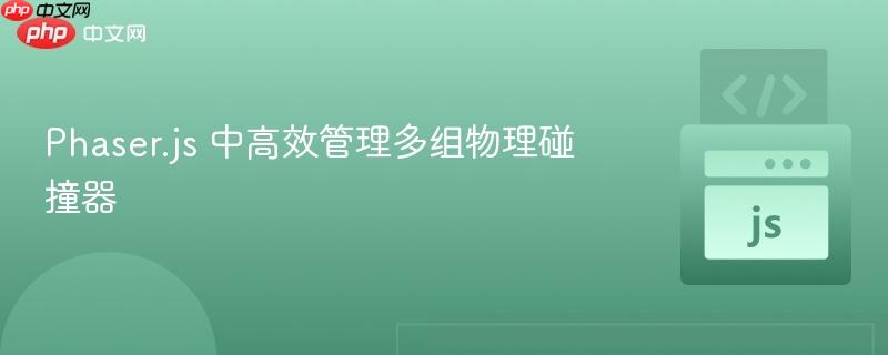 phaser.js 中高效管理多组物理碰撞器