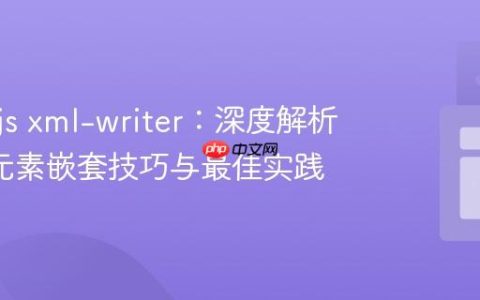Node.js xml-writer：深度解析 XML 元素嵌套技巧与最佳实践