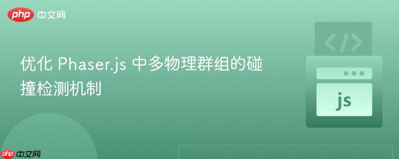 优化 Phaser.js 中多物理群组的碰撞检测机制