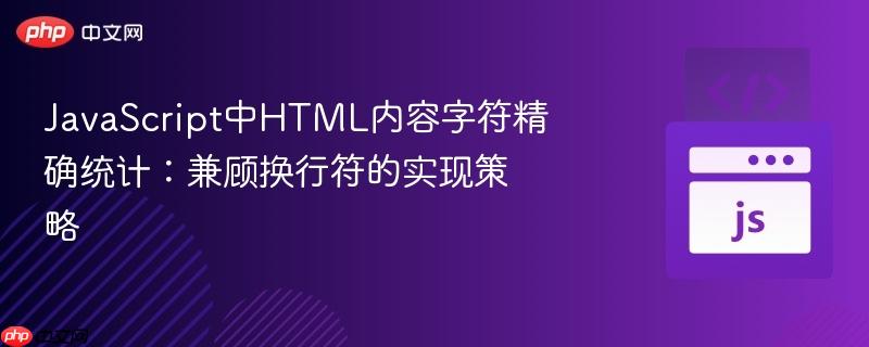 JavaScript中HTML内容字符精确统计:兼顾换行符的实现策略