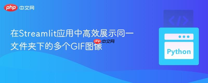 在Streamlit应用中高效展示同一文件夹下的多个GIF图像