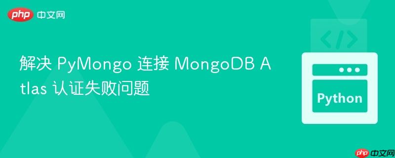 解决 PyMongo 连接 MongoDB Atlas 认证失败问题