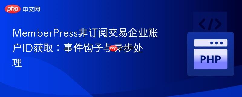 memberpress非订阅交易企业账户id获取:事件钩子与异步处理