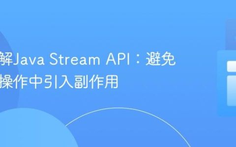 深入理解Java Stream API：避免在中间操作中引入副作用