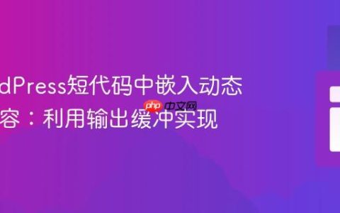 在WordPress短代码中嵌入动态PHP内容：利用输出缓冲实现