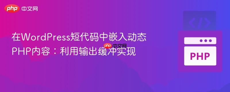 在wordpress短代码中嵌入动态php内容:利用输出缓冲实现
