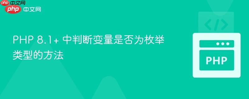 PHP 8.1+ 中判断变量是否为枚举类型的方法