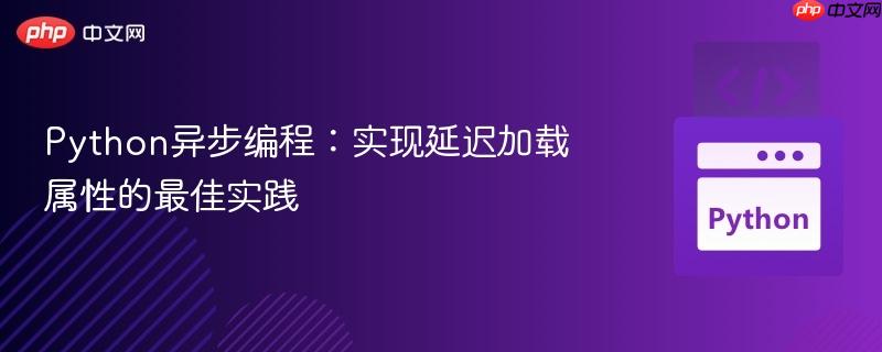 Python异步编程:实现延迟加载属性的最佳实践