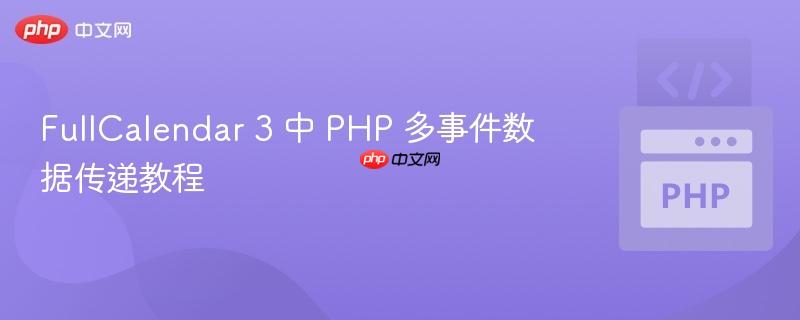 FullCalendar 3 中 PHP 多事件数据传递教程