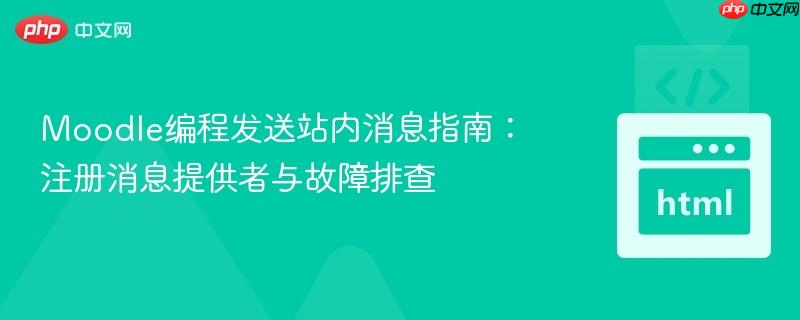 Moodle编程发送站内消息指南:注册消息提供者与故障排查