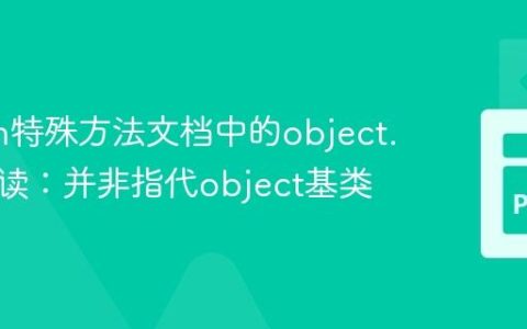 Python特殊方法文档中的object.前缀解读：并非指代object基类
