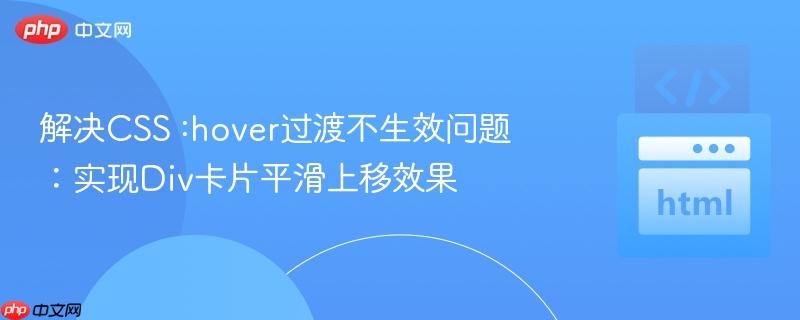 解决CSS :hover过渡不生效问题:实现Div卡片平滑上移效果