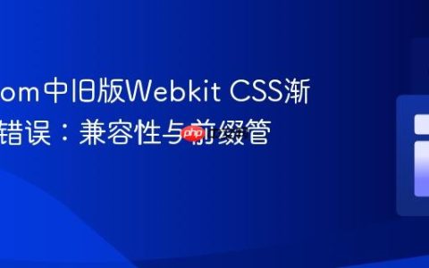 解决Atom中旧版Webkit CSS渐变缺失错误：兼容性与前缀管理