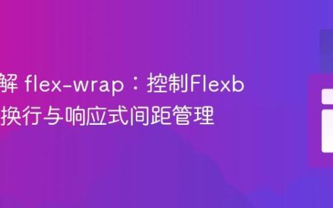 深入理解 flex-wrap：控制Flexbox元素换行与响应式间距管理
