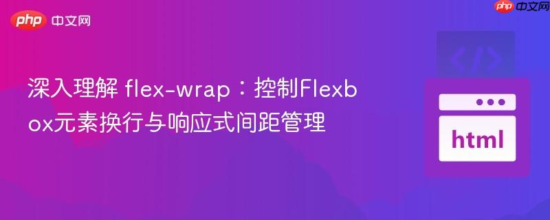 深入理解 flex-wrap:控制Flexbox元素换行与响应式间距管理