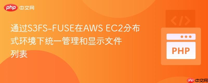 通过S3FS-FUSE在AWS EC2分布式环境下统一管理和显示文件列表