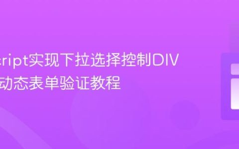 JavaScript实现下拉选择控制DIV显示与动态表单验证教程