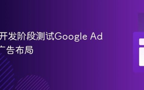 如何在开发阶段测试Google AdSense广告布局