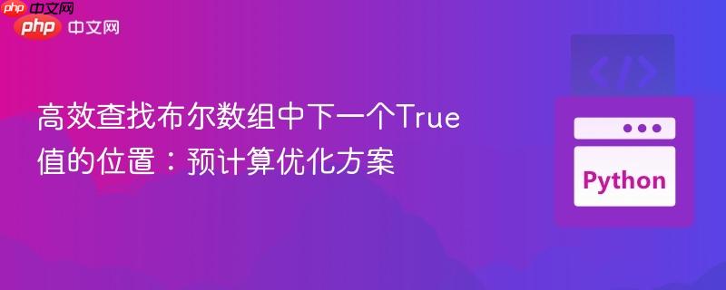 高效查找布尔数组中下一个True值的位置:预计算优化方案