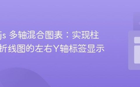 Chart.js 多轴混合图表：实现柱状图与折线图的左右Y轴标签显示