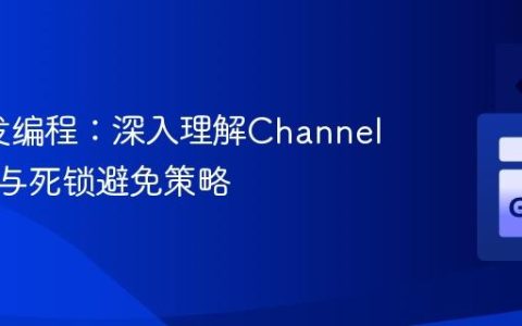 Go并发编程：深入理解Channel控制流与死锁避免策略