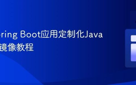 构建Spring Boot应用定制化Java运行时镜像教程