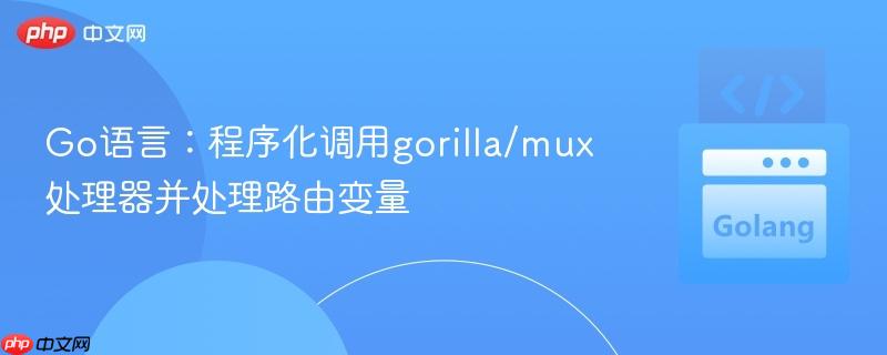 Go语言:程序化调用gorilla/mux处理器并处理路由变量