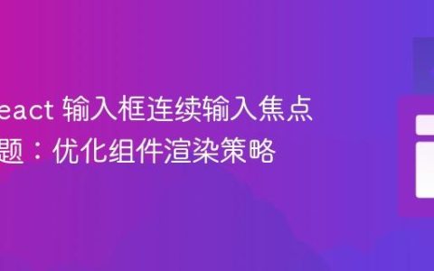 解决 React 输入框连续输入焦点丢失问题：优化组件渲染策略