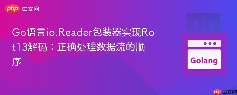 Go语言io.Reader包装器实现Rot13解码：正确处理数据流的顺序