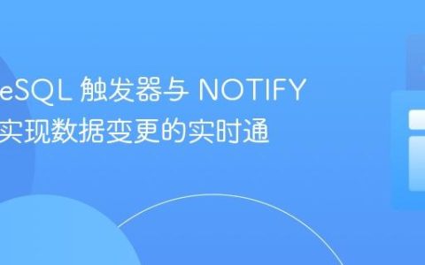 PostgreSQL 触发器与 NOTIFY 机制：实现数据变更的实时通知
