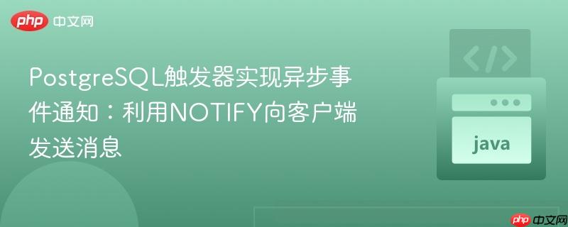 PostgreSQL触发器实现异步事件通知:利用NOTIFY向客户端发送消息
