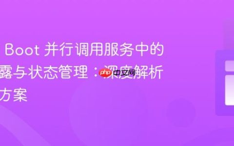 Spring Boot 并行调用服务中的数据泄露与状态管理：深度解析与解决方案