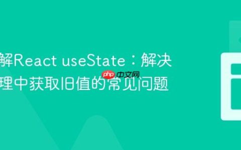 深入理解React useState：解决事件处理中获取旧值的常见问题