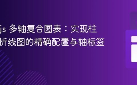 Chart.js 多轴复合图表：实现柱状图与折线图的精确配置与轴标签管理
