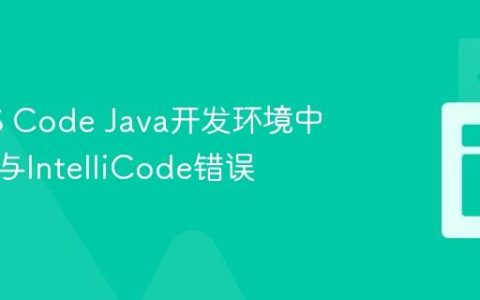 解决VS Code Java开发环境中的JDK与IntelliCode错误