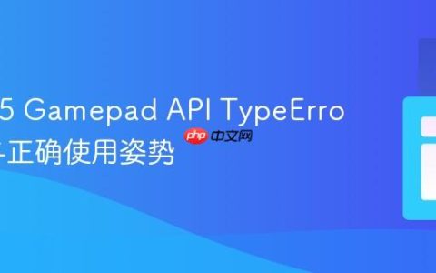 HTML5 Gamepad API TypeError解析与正确使用姿势