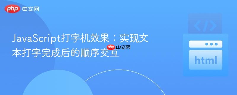 javascript打字机效果:实现文本打字完成后的顺序交互